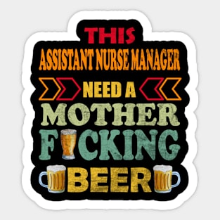 This Assitant Nurse Manager Need A Mother Fucking Beer Sticker